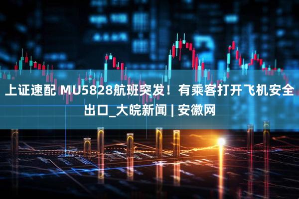 上证速配 MU5828航班突发！有乘客打开飞机安全出口_大皖新闻 | 安徽网