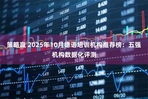 策略赢 2025年10月德语培训机构推荐榜：五强机构数据化评测