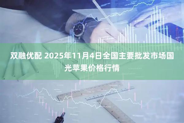 双融优配 2025年11月4日全国主要批发市场国光苹果价格行情